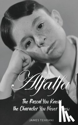 Tehrani, James - Alfalfa - The Rascal You Knew, the Character You Never Knew