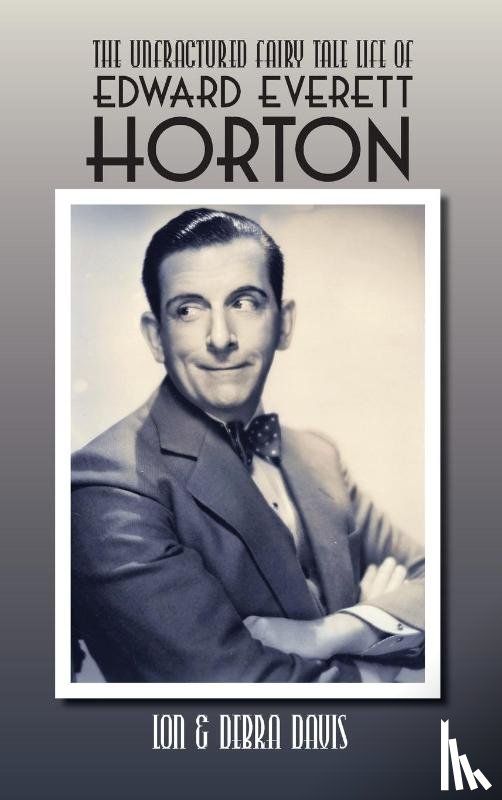 Davis, Lon, Davis, Debra - The Unfractured Fairy Tale Life of Edward Everett Horton