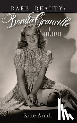 Arndt, Kate - Rare Beauty: Bonita Granville A Biography