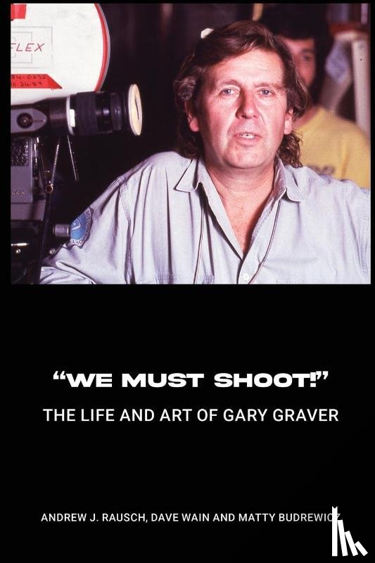 Rausch, Andrew J., Wain, Dave, Budrewicz, Matty - "We Must Shoot!" The Life and Art of Gary Graver