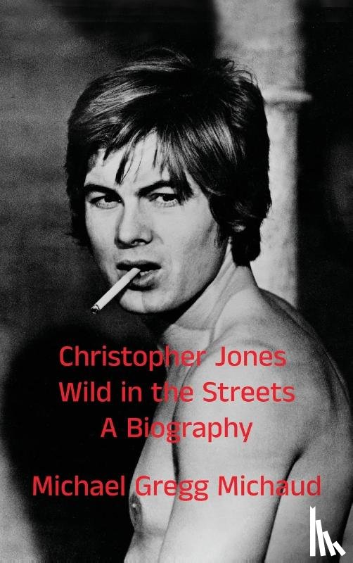 Michaud, Michael Gregg - Christopher Jones - Wild in the Streets - A Biography