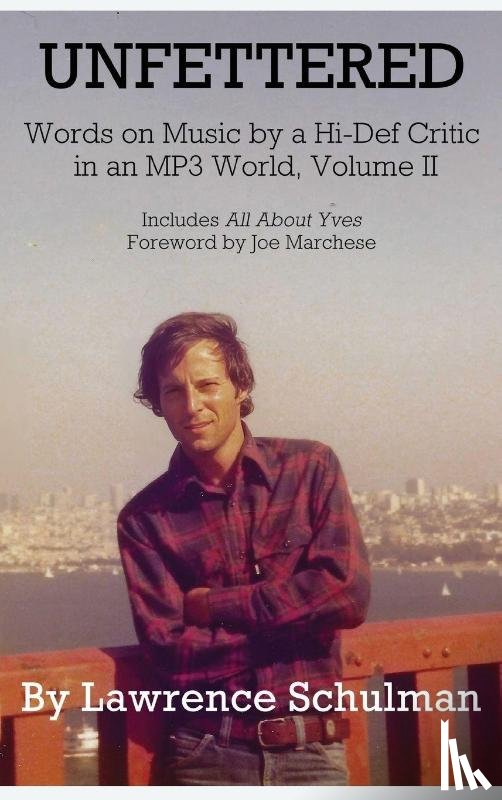 Schulman, Lawrence - Unfettered - Words on Music by a Hi-Def Critic in an MP3 World, Volume II