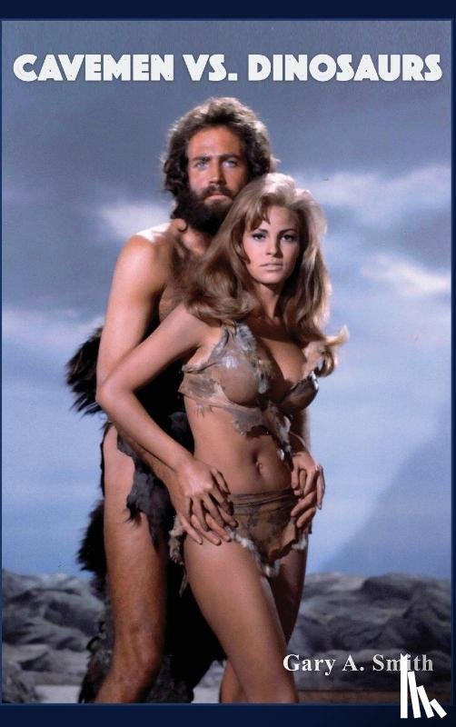 Smith, Gary A. - Cavemen vs. Dinosaurs and the Making of One Million Years B.C.