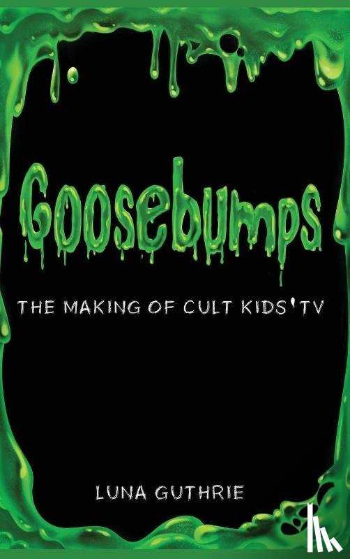 Guthrie, Luna - Goosebumps - The Making of Cult Kids' TV