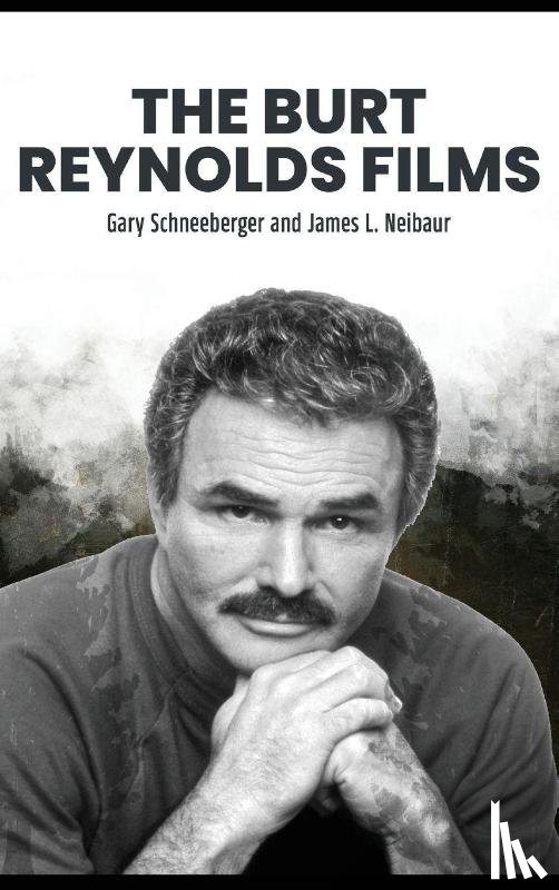 Schneeberger, Gary, Neibaur, James L. - The Burt Reynolds Films