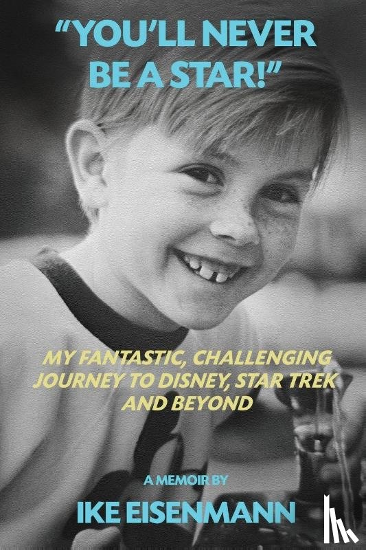 Eisenmann, Ike - "You'll Never Be A Star!" My Fantastic, Challenging Journey to Disney, Star Trek and Beyond