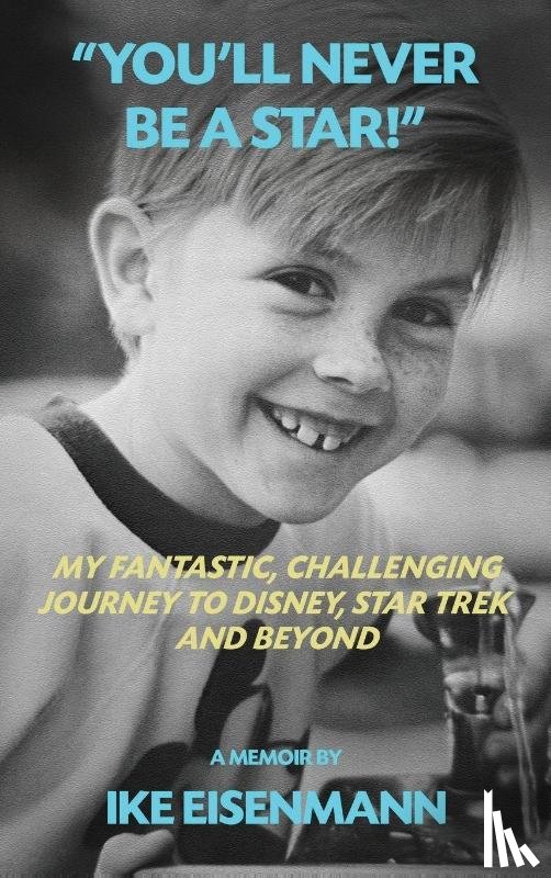 Eisenmann, Ike - "You'll Never Be A Star!" My Fantastic, Challenging Journey to Disney, Star Trek and Beyond