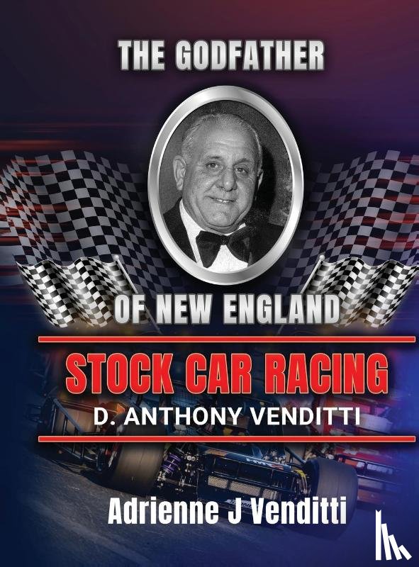 Adrienne J Venditti - The Godfather of New England Stock Car Racing D. Anthony Venditti