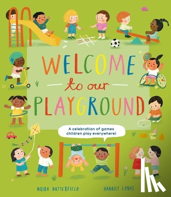 Butterfield, Moira - Welcome to Our Playground: A Celebration of Games Children Play Everywhere