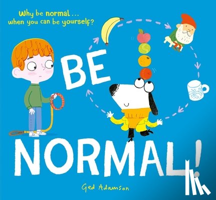 Adamson, Ged - Be Normal!: Why Be Normal . . . When You Can Be Yourself?