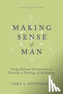 Poythress, Vern S. - Making Sense of Man: Using Biblical Perspectives to Develop a Theology of Humanity