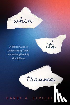 Strickland, Darby A. - When It's Trauma: A Biblical Guide to Understanding Trauma and Walking Faithfully with Sufferers
