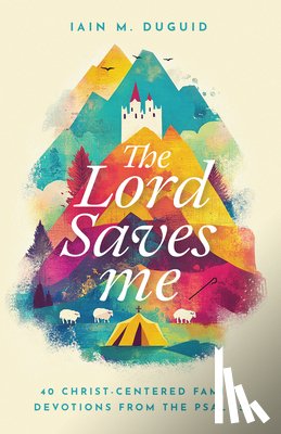 Duguid, Iain M. - The Lord Saves Me: 40 Christ-Centered Family Devotions from the Psalms