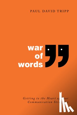 Tripp, Paul David - War of Words: Getting to the Heart of Your Communication Struggles