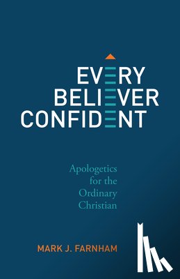 Farnham, Mark - Every Believer Confident: Apologetics for the Ordinary Christian