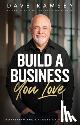 Ramsey, Dave - Build a Business You Love: Mastering the Five Stages of Business