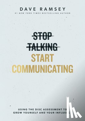 Ramsey, Dave - Stop Talking, Start Communicating: Using the Disc Assessment to Grow Yourself and Your Influence
