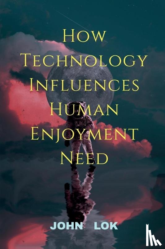 Lok, John - How Technology Influences Human Enjoyment Need