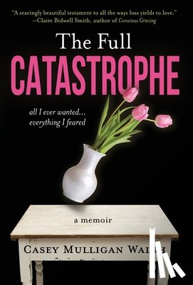 Walsh, Casey Mulligan - The Full Catastrophe: All I Ever Wanted, Everything I Feared
