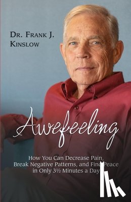 Kinslow, Frank J. - Awefeeling: How You Can Decrease Pain, Break Negative Patterns, and Find Peace in Only 31⁄2 Minutes a Day
