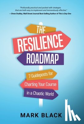 Black, Mark - The Resilience Roadmap: 7 Guideposts for Charting Your Course in a Chaotic World