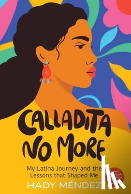 Mendez, Hady - Calladita No More: My Latina Journey and the Lessons that Shaped Me