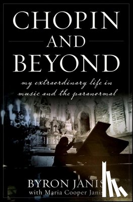Janis, Byron - Chopin and Beyond: My Extraordinary Life in Music and the Paranormal