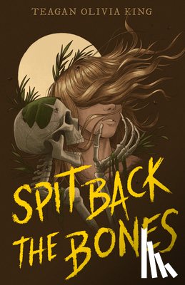 King, Teagan Olivia - Spit Back the Bones
