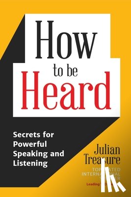 Treasure, Julian - How to Be Heard: Secrets for Powerful Speaking and Listening (Communication Skills Book)