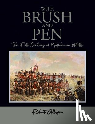 Gillespie, Robert - With Brush and Pen: The First Century of Napoleonic Artists
