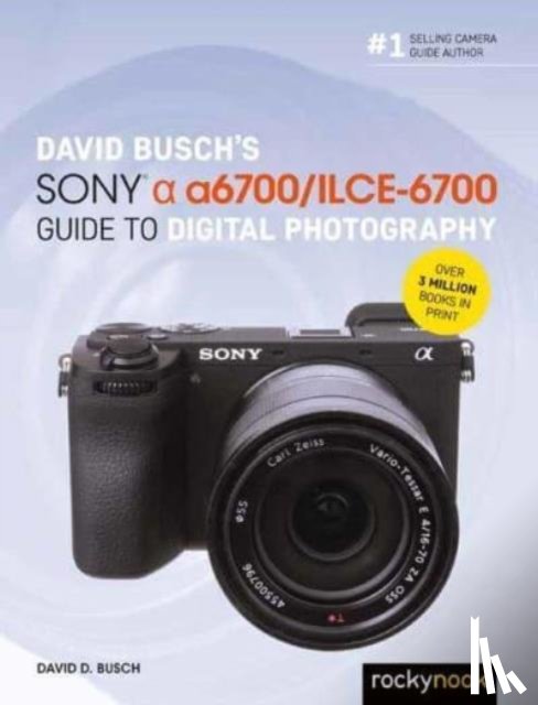 Busch, David - David Busch’s Sony Alpha a6700/ILCE-6700 Guide to Digital Photography