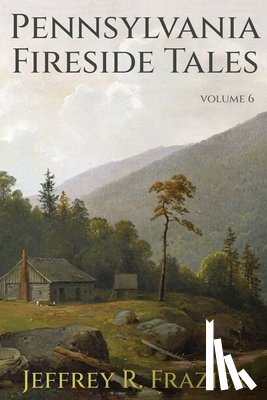 Frazier, Jeffrey R. - Pennsylvania Fireside Tales Volume 6