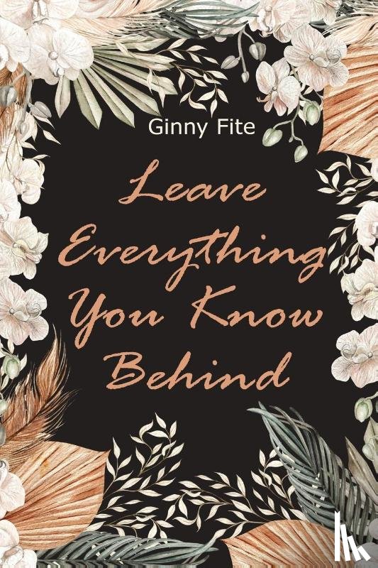 Fite, Ginny - Leave Everything You Know Behind