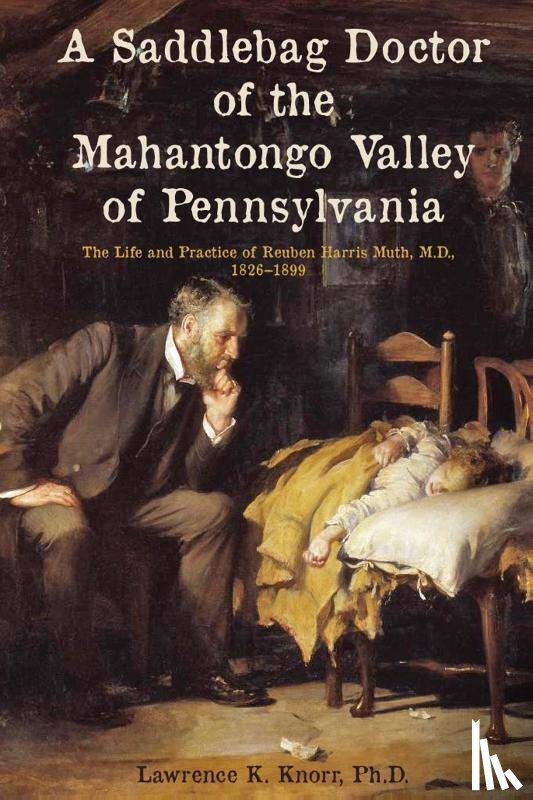 Knorr, Lawrence - A Saddlebag Doctor of the Mahantongo Valley of Pennsylvania
