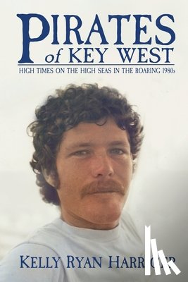 Harriger, Kelly Ryan - Pirates of Key West: High Times on the High Seas in the Roaring 1980s