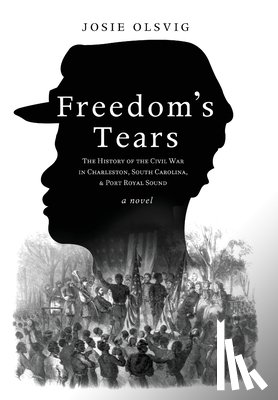 Olsvig, Josie - Freedom's Tears: The History of the Civil War in Charleston, South Carolina, and Port Royal Sound