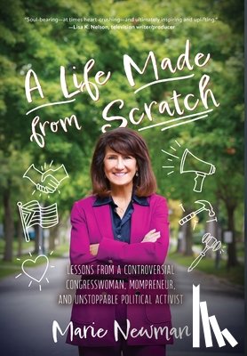 Newman, Marie - A Life Made From Scratch: Lessons from a Controversial Congresswoman, Mompreneur, and Unstoppable Political Activist