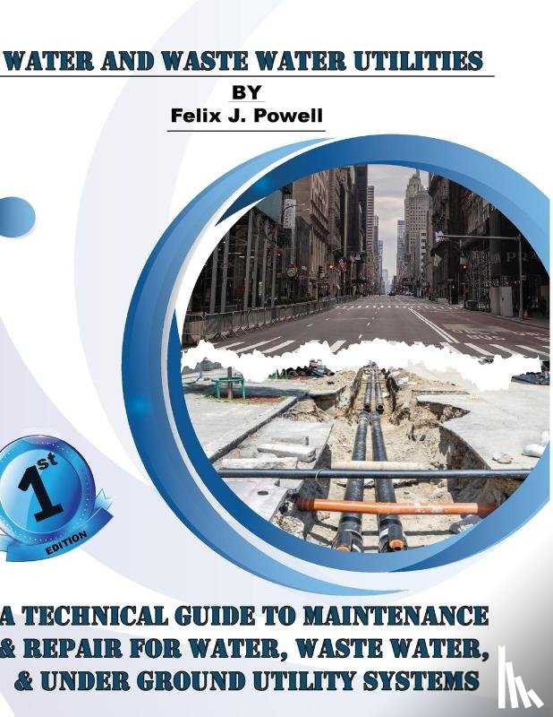 Powell, Felix - A Technical Guide to Utility Maintenance & Repair for Water, Wastewater and Underground Distribution Lines