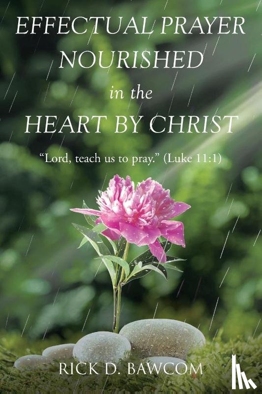Bawcom, Rick D. - Effectual Prayer Nourished in the Heart by Christ