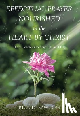 Bawcom, Rick D. - Bawcom, R: Effectual Prayer Nourished in the Heart by Christ