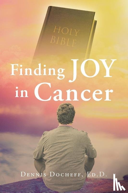 Docheff Ed. D., Dennis - Finding JOY in Cancer