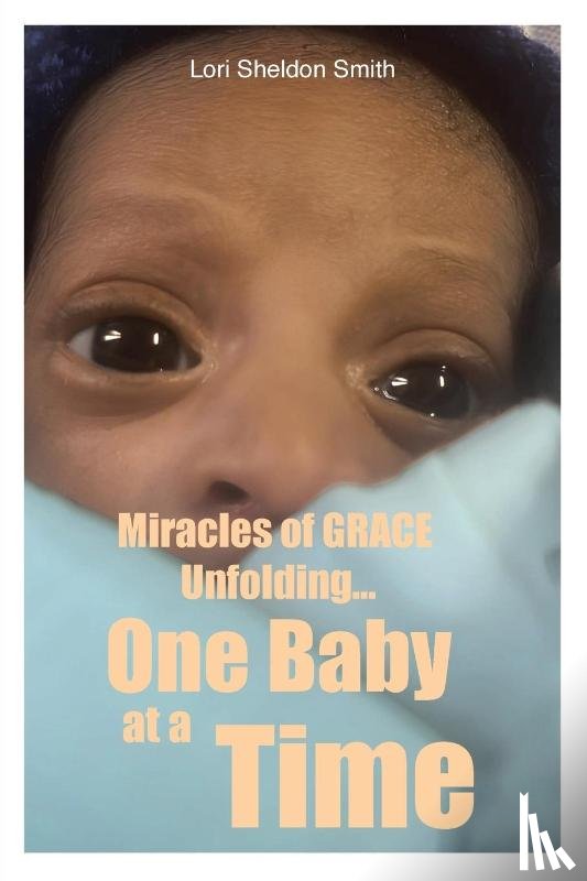 Smith, Lori Sheldon - Miracles of GRACE Unfolding... One Baby at a Time