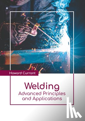 Currant, Howard - Welding: Advanced Principles and Applications