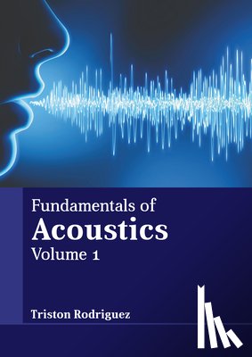 Rodriguez, Triston - Fundamentals of Acoustics: Volume 1