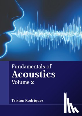 Rodriguez, Triston - Fundamentals of Acoustics: Volume 2