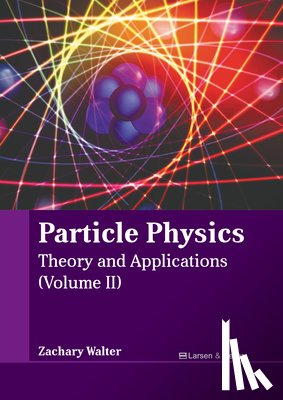 Walter, Zachary - Particle Physics: Theory and Applications (Volume II)