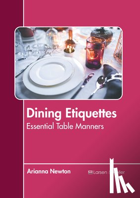 Newton, Arianna - Dining Etiquettes: Essential Table Manners