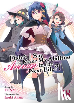 Funa - Didn't I Say to Make My Abilities Average in the Next Life?! (Light Novel) Vol. 18