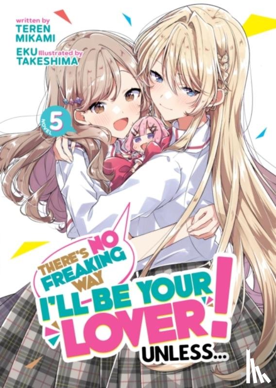 Mikami, Teren - There's No Freaking Way I'll be Your Lover! Unless... (Light Novel) Vol. 5