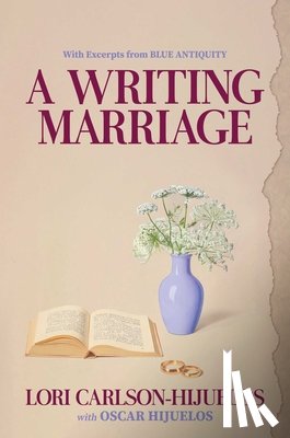 Carlson-Hijuelos, Lori - A Writing Marriage: With Excerpts from Blue Antiquity